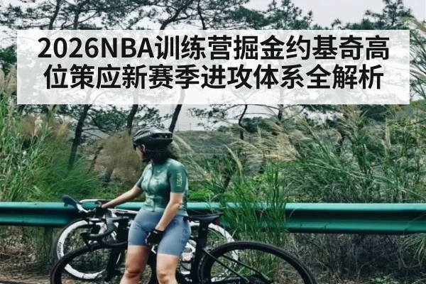 2026NBA训练营掘金约基奇高位策应新赛季进攻体系全解析