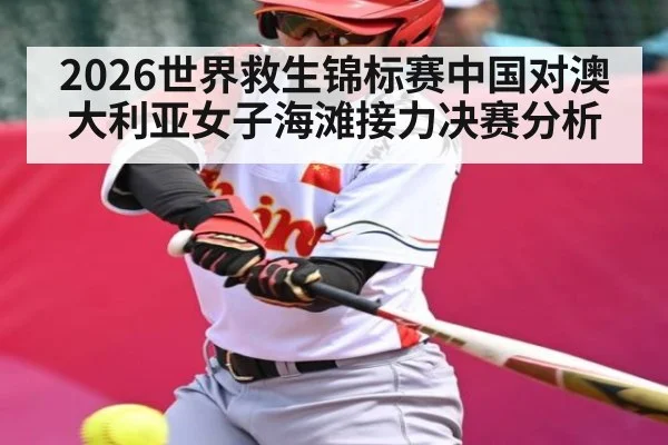 2026世界救生锦标赛中国对澳大利亚女子海滩接力决赛分析