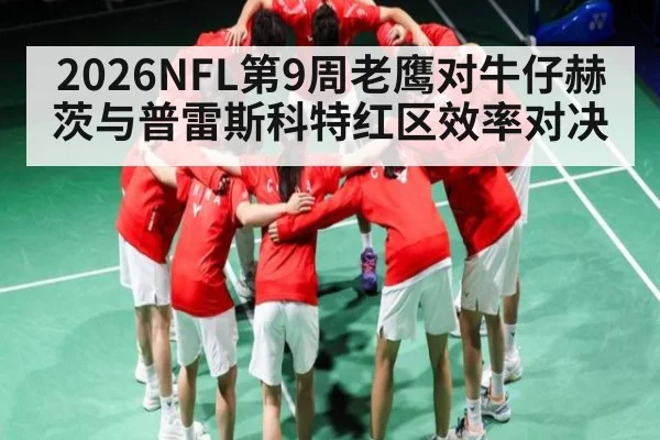 2026NFL第9周老鹰对牛仔赫茨与普雷斯科特红区效率对决